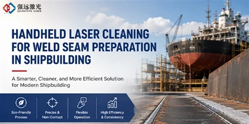 Handheld Laser Cleaning For Weld Seam Preparation in Shipbuilding